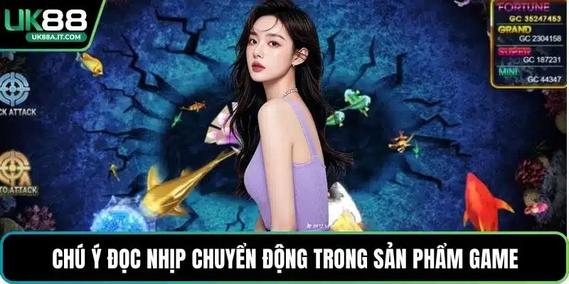 Chú ý đọc nhịp chuyển động trong sản phẩm game