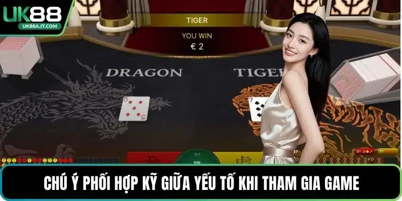 Chú ý phối hợp kỹ giữa yếu tố khi tham gia game