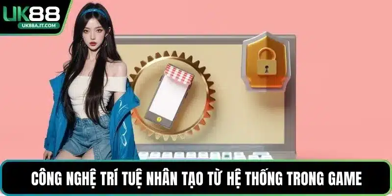 Công nghệ trí tuệ nhân tạo từ hệ thống trong game