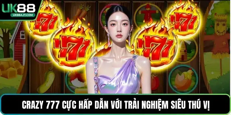 Crazy 777 cực hấp dẫn với trải nghiệm siêu thú vị