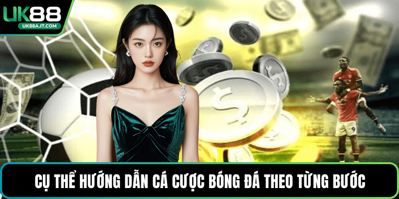 Cụ thể hướng dẫn cá cược bóng đá theo từng bước