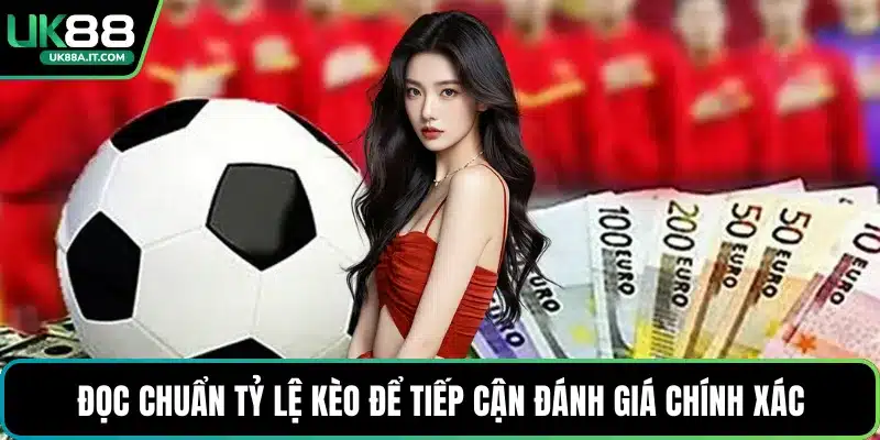 Đọc chuẩn tỷ lệ kèo để tiếp cận đánh giá chính xác