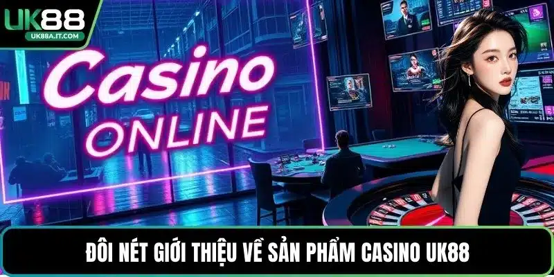 Đôi nét giới thiệu về sản phẩm Casino UK88
