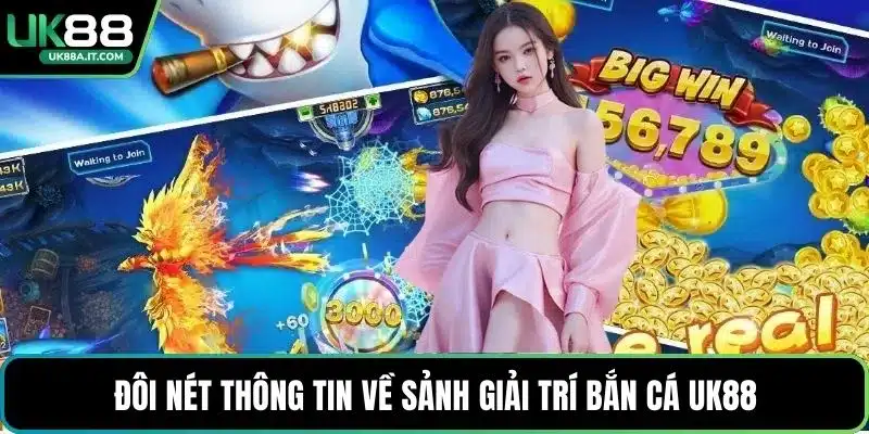 Đôi nét thông tin về sảnh giải trí Bắn cá UK88