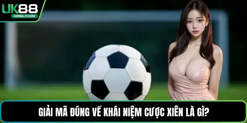 Giải mã đúng về khái niệm cược xiên là gì?