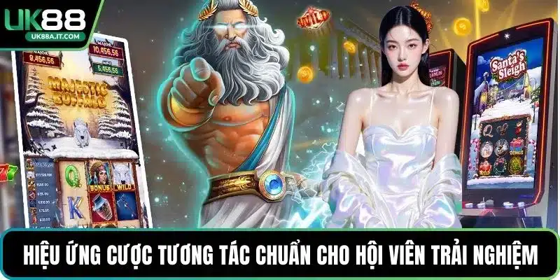 Hiệu ứng cược tương tác chuẩn cho hội viên trải nghiệm