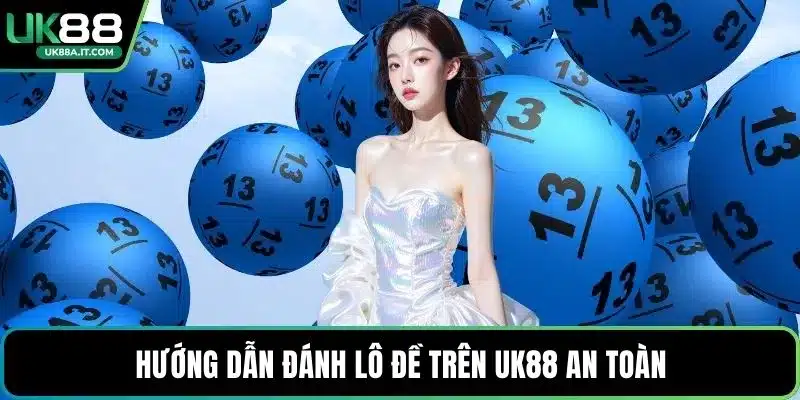 Hướng dẫn đánh lô đề trên UK88 an toàn