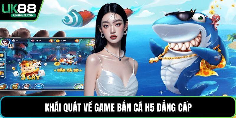 Khái quát về game bắn cá H5 đẳng cấp