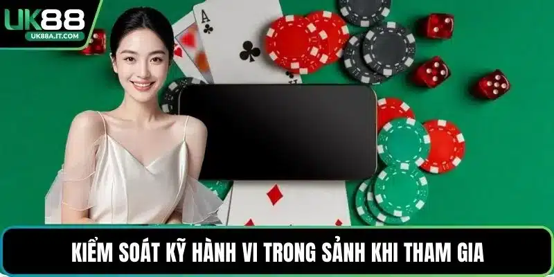 Kiểm soát kỹ hành vi trong sảnh khi tham gia