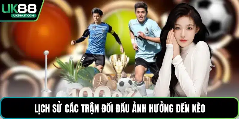 Lịch sử các trận đối đầu ảnh hưởng đến kèo