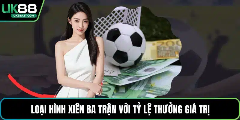 Loại hình xiên ba trận với tỷ lệ thưởng giá trị