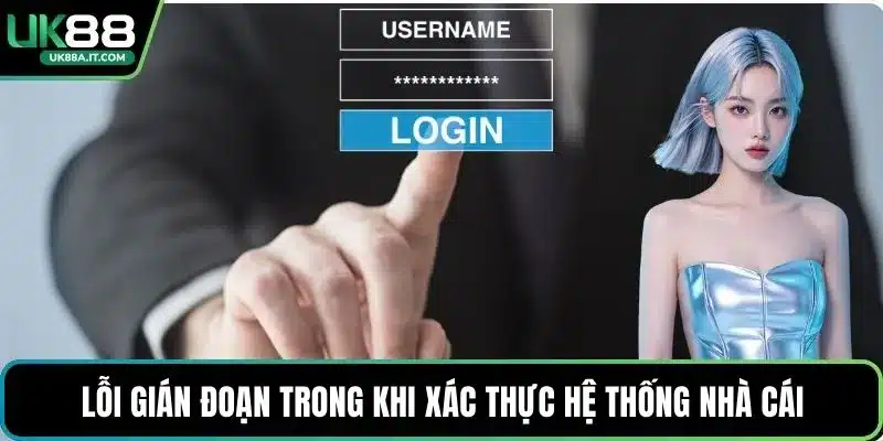 Lỗi gián đoạn trong khi xác thực hệ thống nhà cái