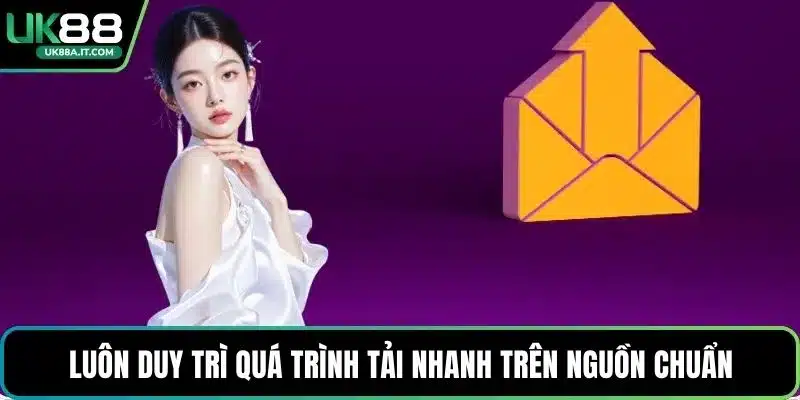 Luôn duy trì quá trình tải nhanh trên nguồn chuẩn