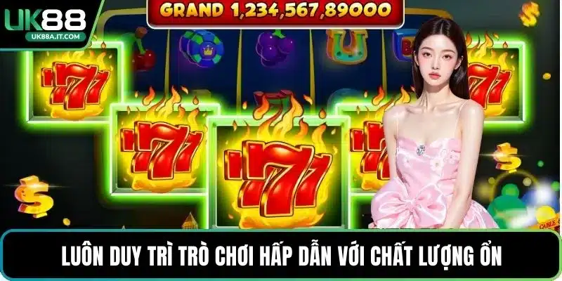 Luôn duy trì trò chơi hấp dẫn với chất lượng ổn