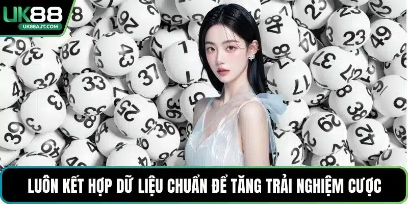 Luôn kết hợp dữ liệu chuẩn để tăng trải nghiệm cược