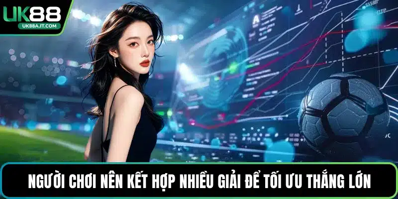 Người chơi nên kết hợp nhiều giải để tối ưu thắng lớn
