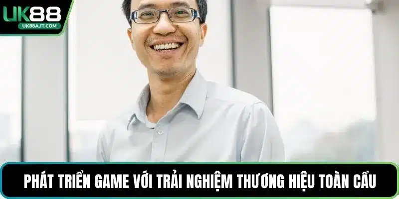 Phát triển game với trải nghiệm thương hiệu toàn cầu