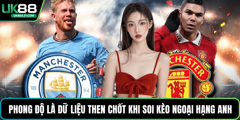 Phong độ là dữ liệu then chốt khi soi kèo Ngoại Hạng Anh
