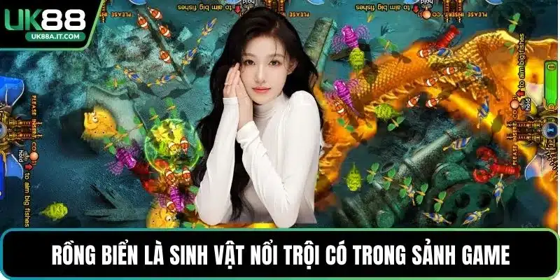 Rồng biển là sinh vật nổi trội có trong sảnh game
