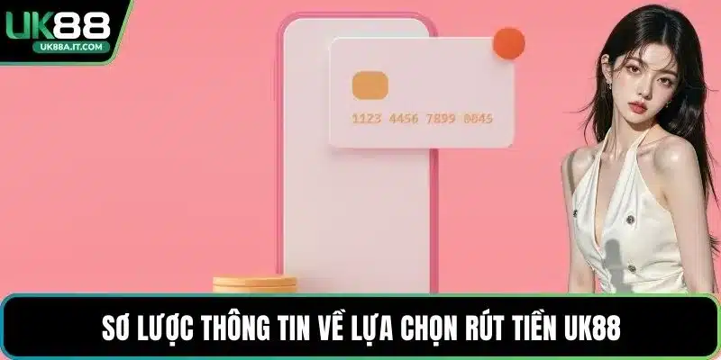 Sơ lược thông tin về lựa chọn Rút tiền UK88