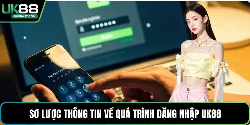 Sơ lược thông tin về quá trình đăng nhập UK88