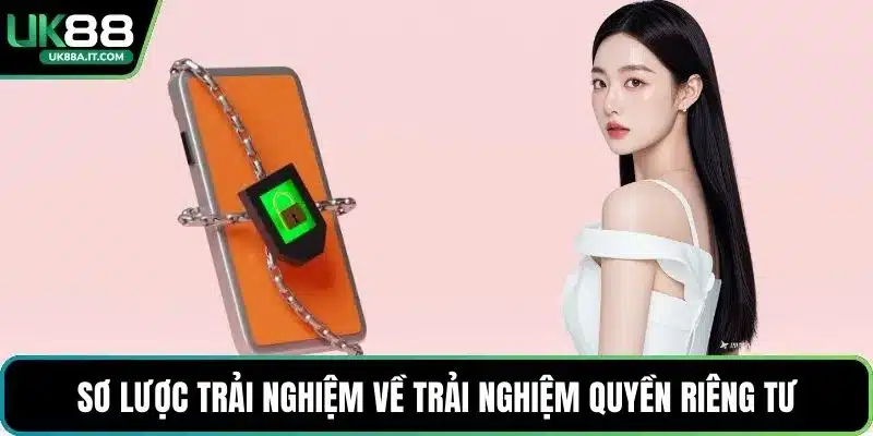 Sơ lược trải nghiệm về trải nghiệm quyền riêng tư