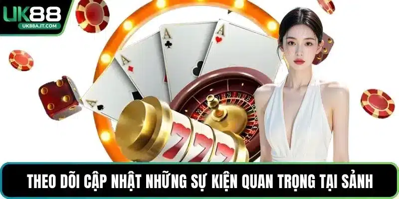 Theo dõi cập nhật những sự kiện quan trọng tại sảnh