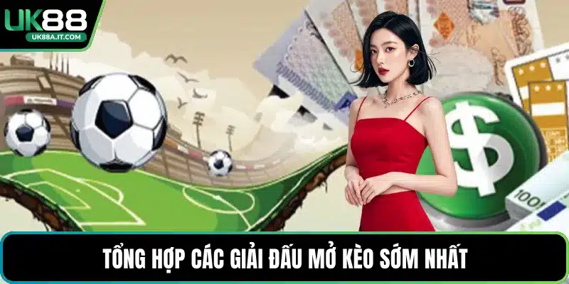 Tổng hợp các giải đấu mở kèo sớm nhất