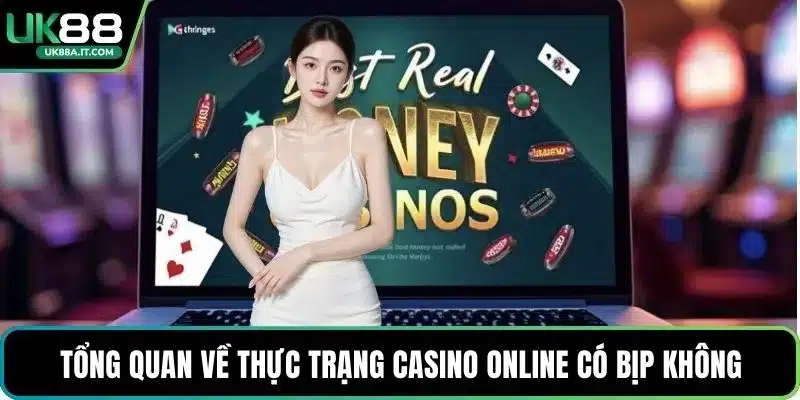 Tổng quan về thực trạng Casino online có bịp không