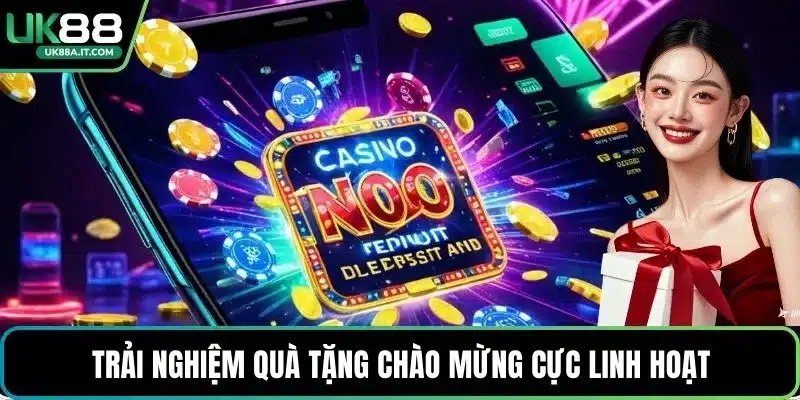 Trải nghiệm quà tặng chào mừng cực linh hoạt