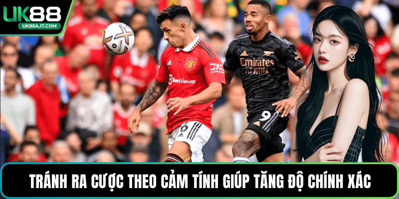 Tránh ra cược theo cảm tính giúp tăng độ chính xác nhận định