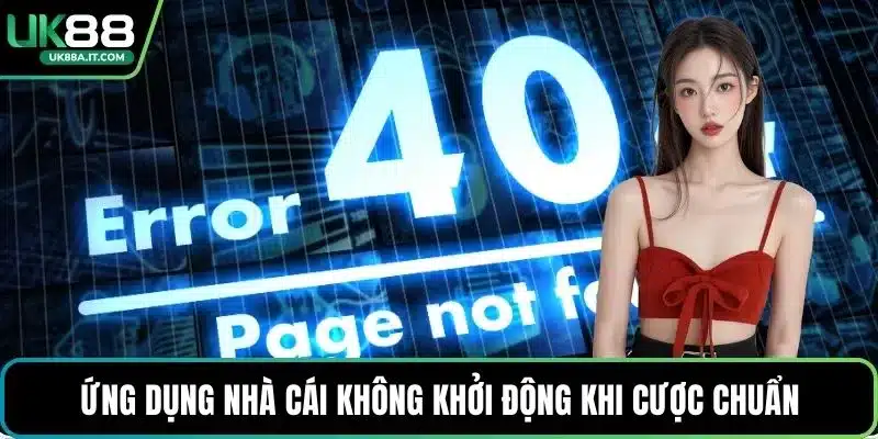 Ứng dụng nhà cái không khởi động khi cược chuẩn