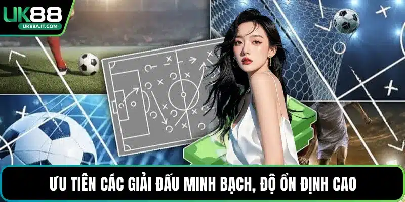 Ưu tiên các giải đấu minh bạch, độ ổn định cao